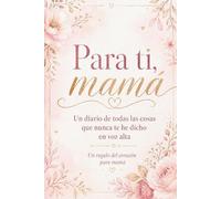 Para ti, mamá: Un diario de todas las cosas que nunca te he dicho en voz alta