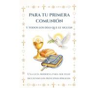 Para tu Primera Comunión y todos los días que le siguen: Una guía moderna para ser feliz siguiendo los principios bíblicos. (Edición Amanecer)