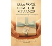 PARA VOCE, COM TODO MEU AMOR: UM PRESENTE QUE ABRAÇA O CORAÇÃO