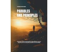 Parables and Principles: A practical, evidence-based guide through addiction recovery using the power of reinforcing metaphors and storytelling
