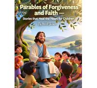 Parables of Forgiveness and Faith - Stories That Heal the Heart for Children: A Gentle Collection of Jesus’ Parables Teaching Forgiveness, Trust, and God’s Love for Young Hearts