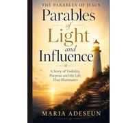 Parables of Light and Influence: A Story of Visibility, Purpose, and the Life That Illuminates