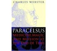 Paracelsus: Medicine, Magic and Mission at the End of Time Webster, Charles (Auteur)