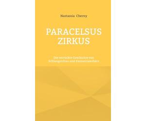 Paracelsus Zirkus: Die verrückte Geschichte von Schlangenfrau und Emmentalerherz