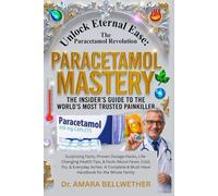 Paracetamol Mastery: The Insider’s Guide to the World’s Most Trusted Painkiller: Surprising Facts, Proven Dosage Hacks, Life-Changing Health Tips, & ... & Must-Have Handbook for the whole family