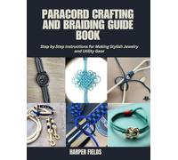 Paracord Crafting and Braiding Guide Book: Step by Step Instructions for Making Stylish Jewelry and Utility Gear