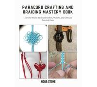 Paracord Crafting and Braiding Mastery Book: Learn to Weave Stylish Bracelets, Wallets, and Outdoor Survival Gear