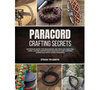 Paracord Crafting Secrets: Extensive book for beginners and pros on creating long lasting woven gear bracelets and camping essentials with clear guidance