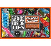 Paracord Fusion Ties--Backpack Edition: Bushcrafts, Bracelets, Baskets, Knots, Fobs, Wraps, & Storage Ties
