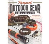 Paracord Outdoor Gear Projects: Simple Instructions for Survival Bracelets and Other Diy Projects