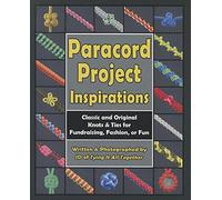 Paracord Project Inspirations: Classic and Original Knots & Ties for Fundraising, Fashion, or Fun
