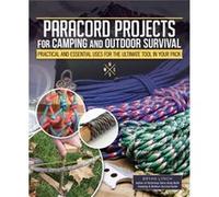 Paracord Projects for Camping and Outdoor Survival: Practical and Essential Uses for the Ultimate Tool in Your Pack