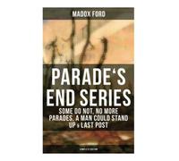 Parade's End Series: Some Do Not, No More Parades, A Man Could Stand Up & Last Post: Complete Edition