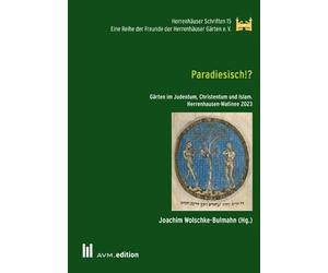 Paradiesisch!?: Gärten im Judentum, Christentum und Islam. Herrenhausen-Matinee 2023