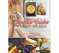 Paradise Garden Plant-Based Cookbook1: Over 127 Delicious Vegan Recipes From Around The World (Paradise Garden Plant Based Cookbook)