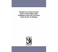 Paradise Lost, A Poem In Twelve Books. By John Milton; With Explanatory Notes And A Life Of The Author, By Rev. H. Stebbing.