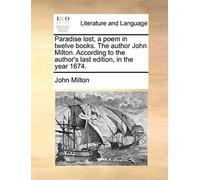 Paradise Lost, A Poem In Twelve Books. The Author John Milton. According To The Author's Last Edition, In The Year 1674.