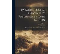Paradise Lost As Originally Published By John Milton: Being A Facsimile Reproduction Of The First Ed