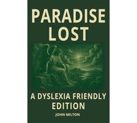 Paradise Lost by John Milton: Dyslexia-Friendly Edition Classic Epic Poem of Satan, Adam and Eve, Heaven, Hell the Fall of Man: Open Dyslexic Font, ... ADHD, Dyslexic & Senior Student Readers