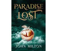 Paradise Lost by John Milton: The Original Classic - An Epic Tale of Good and Evil