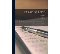 Paradise Lost: Paradise Regained, Samson Agonistes, Comus, And Arcades. Poems On Several Occasions; Volume 2