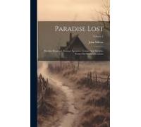 Paradise Lost: Paradise Regained, Samson Agonistes, Comus, And Arcades. Poems On Several Occasions; Volume 1