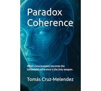 Paradox Coherence: When consciousness becomes the battlefield, coherence is the only weapon.