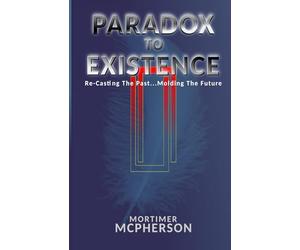 Paradox To Existence: Recasting The Past, Molding The Future