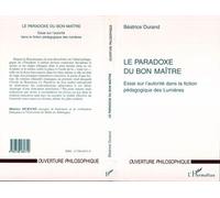 Paradoxe du bon maître Essai sur l'autorité dans la fiction pédagogique des Lumières - Béatrice Durand - L'harmattan - broché - Livre