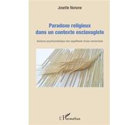 Paradoxe religieux dans un contexte esclavagiste Analyse psychanalytique des signifiants d'une conversion - Josette Nonone - L'harmattan - broché - Essai