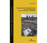Paradoxes de l'urbanisation : pourquoi les catastrophes n'empêchent-elles pas l'urbanisation ? Pourquoi les catastrophes n'empêchent-elles pas l'urbanisation - Patrick Pigeon - L'harmattan - broché - 