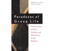 Paradoxes of Group Life: Understanding Conflict, Paralysis, and Movement in Group Dynamics