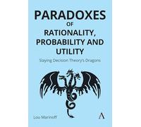 Paradoxes of Rationality, Probability and Utility: Slaying Decision Theory’s Dragons