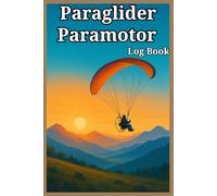 Paraglider Paramotor Log Book: Record Adventures, Track Flights, Equipment, Weather, and and Improve Safety Skills with Checklists, Practical size (6" x 9"), 110 Pages.