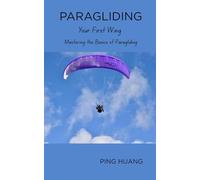 PARAGLIDING:Your First Wing: Mastering the Basics of Paragliding: Everything You Need to Know Before Your First Solo Flight