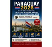 PARAGUAY 2026 - The Complete Practical Guide to Relocation, Taxes, Business, Real Estate and Life in Paraguay:: Includes all major legal and administrative changes in July 2026, Updated August 2026
