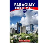 PARAGUAY GUÍA DE VIAJE 2026: "Experimente Paraguay: los mejores itinerarios, viajes por carretera, gemas ocultas, aventuras y consejos de viaje económicos"