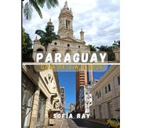 PARAGUAY GUÍA DE VIAJE 2026: Explora las joyas ocultas, la vibrante cultura y los paisajes inolvidables de Paraguay.