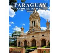 PARAGUAY GUIDE DE VOYAGE: Explorez Asunción, découvrez d'anciennes missions jésuites, explorez le Gran Chaco sauvage, dénichez des joyaux cachés et ... le secret le mieux gardé d'Amérique du Sud.