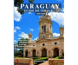 PARAGUAY GUIDE DE VOYAGE: Explorez Asunción, découvrez d'anciennes missions jésuites, explorez le Gran Chaco sauvage, dénichez des joyaux cachés et ... le secret le mieux gardé d'Amérique du Sud.