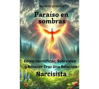 Paraíso en sombras: Cómo Identificar, Sobrevivir y Renacer tras una Relación Narcisista