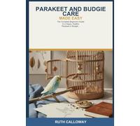 Parakeet and Budgie Care Made Easy: The Complete Beginner's Guide to a Happy, Healthy Parakeet or Budgie -- Learn Cage Setup, Diet, Taming, Training, Talking, Grooming, and Recognizing Illness