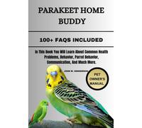 Parakeet Home Buddy: In This Book You Will Learn About Common Health Problems, Behavior, Parrot Behavior, Communication, And Much More.