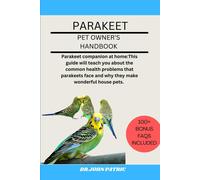 Parakeet: Parakeet Companion At Home: This Guide Will Teach You About The Common Health Problems That Parakeets Face And Why They Make Wonderful House Pets.