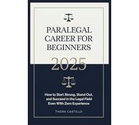 Paralegal Career for Beginners 2025: How to Start Strong, Stand Out, and Succeed in the Legal Field Even with Zero Experience
