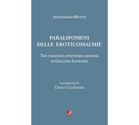 Paralipomeni delle eroticomachie. Tre tragiche avventure amorose di Giacomo Leopardi