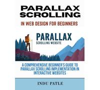 Parallax Scrolling in Web Design For Beginners: A Comprehensive Beginner's Guide to Parallax Scrolling Implementation in Interactive Websites