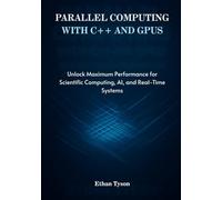Parallel Computing with C++ and GPUs: Unlock Maximum Performance for Scientific Computing, AI, and Real-Time Systems
