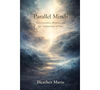 Parallel Minds: Consciousness, Memory, and the Architecture of Time