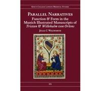 Parallel Narratives Function and Form in the Munich Illustrated Manuscripts of Tristan and Willehalm von Orlens by Julia C. Walworth Julia C. Walworth (Auteur)